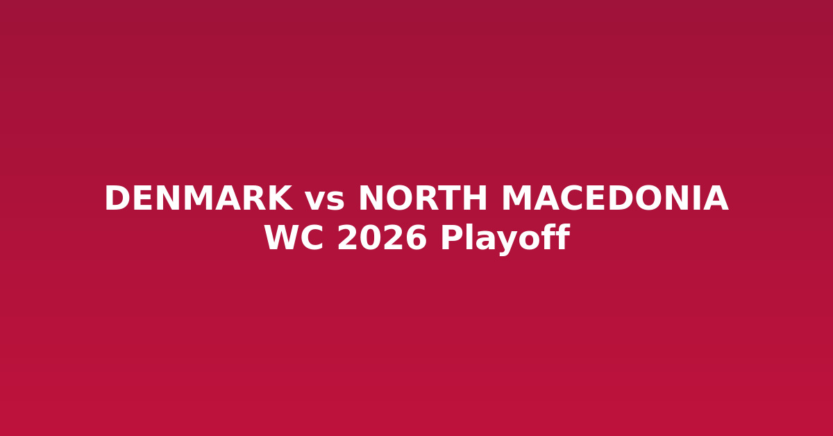 Denmark vs North Macedonia — Playoff World Cup 2026: Eriksen và đồng đội hướng đến tấm vé World Cup
